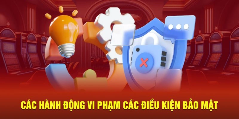 Các hành động vi phạm điều kiện bảo mật