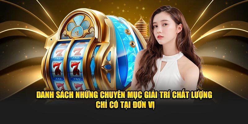 Danh sách những chuyên mục giải trí chất lượng chỉ có tại đơn vị