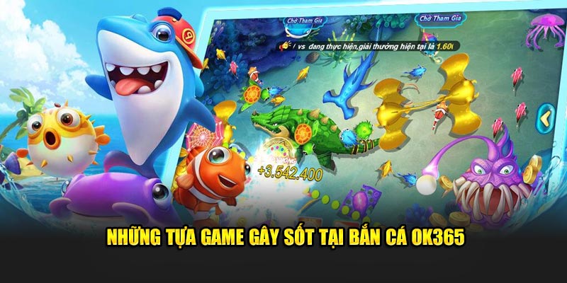 Những tựa game gây sốt tại bắn cá OK365