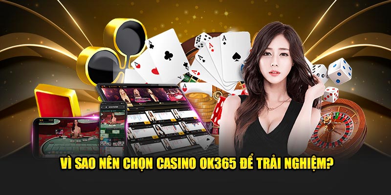 Hãy chọn Casino OK365 để trải nghiệm